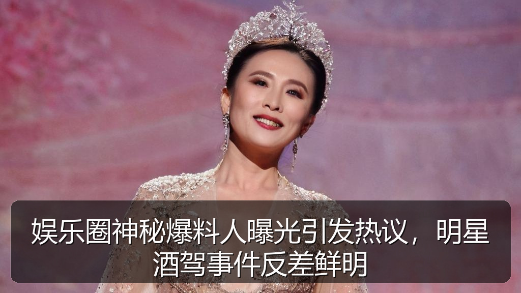 娱乐圈神秘爆料人曝光引发热议，明星酒驾事件反差鲜明