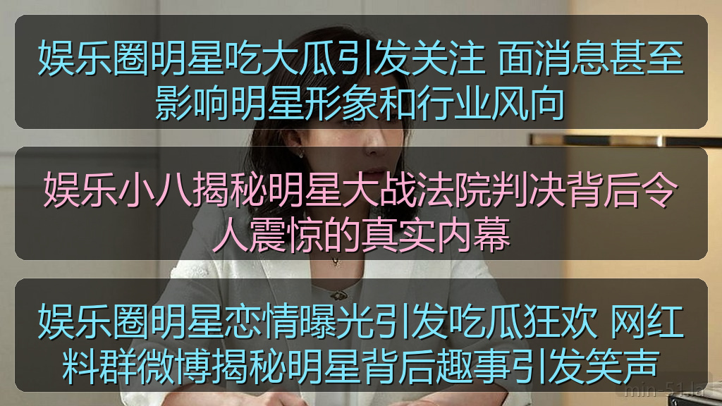 娱乐圈明星吃大瓜引发关注 面消息甚至影响明星形象和行业风向