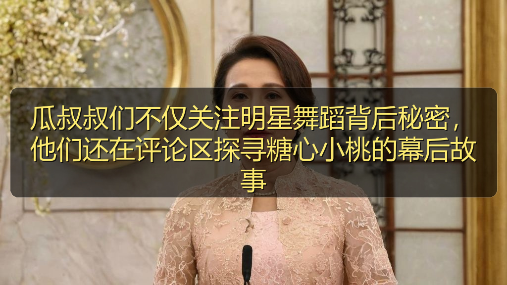 瓜叔叔们不仅关注明星舞蹈背后秘密，他们还在评论区探寻糖心小桃的幕后故事