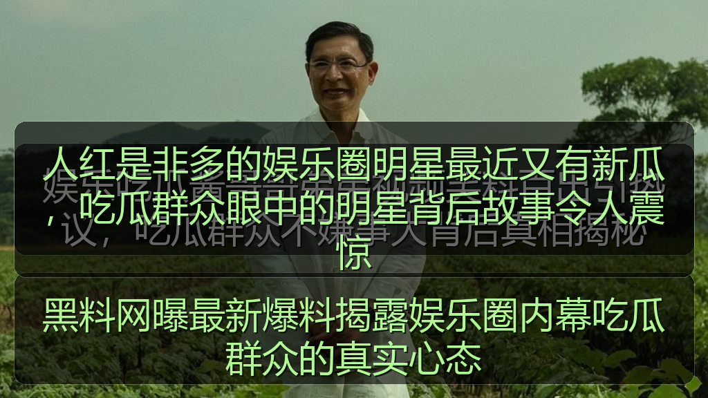 人红是非多的娱乐圈明星最近又有新瓜，吃瓜群众眼中的明星背后故事令人震惊