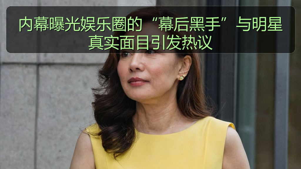 内幕曝光娱乐圈的“幕后黑手”与明星真实面目引发热议