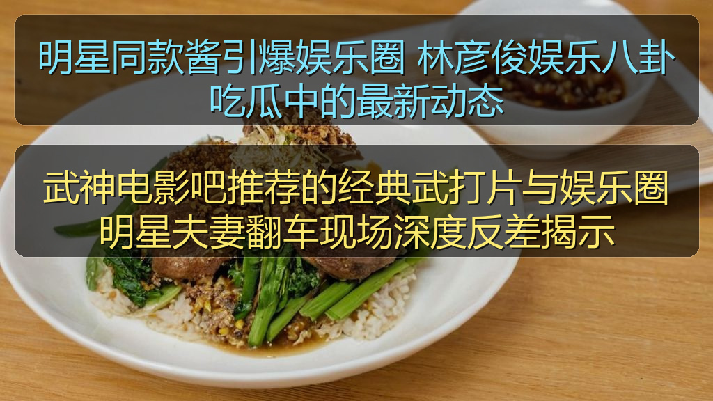 武神电影吧推荐的经典武打片与娱乐圈明星夫妻翻车现场深度反差揭示