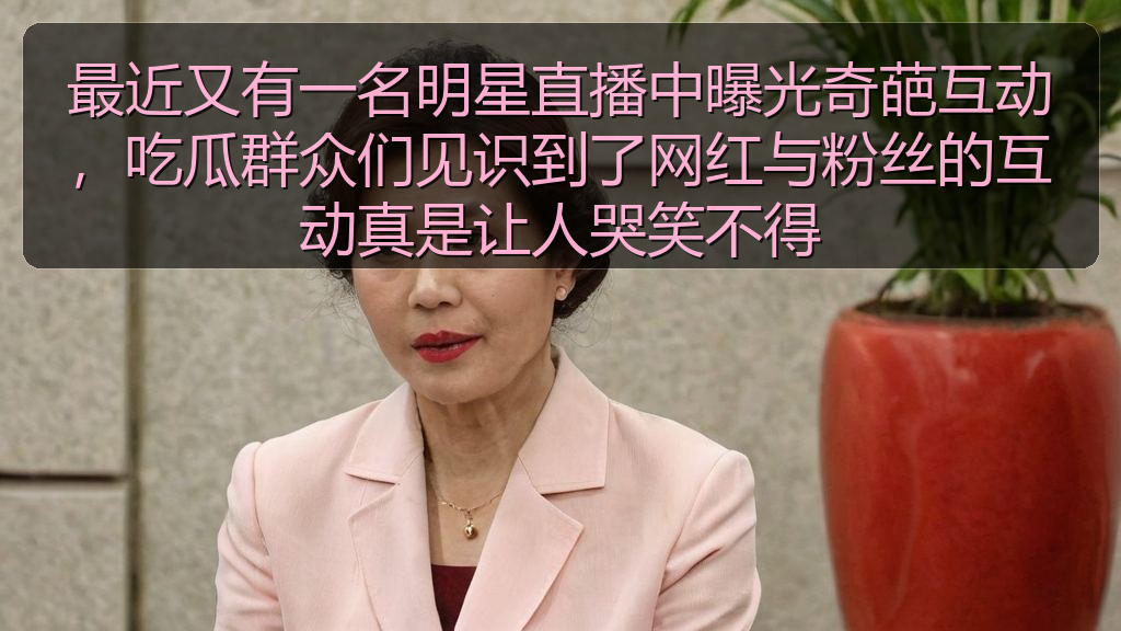最近又有一名明星直播中曝光奇葩互动，吃瓜群众们见识到了网红与粉丝的互动真是让人哭笑不得