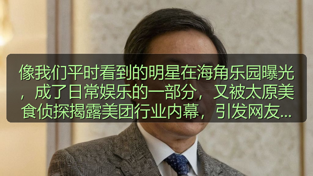像我们平时看到的明星在海角乐园曝光，成了日常娱乐的一部分，又被太原美食侦探揭露美团行业内幕，引发网友热议