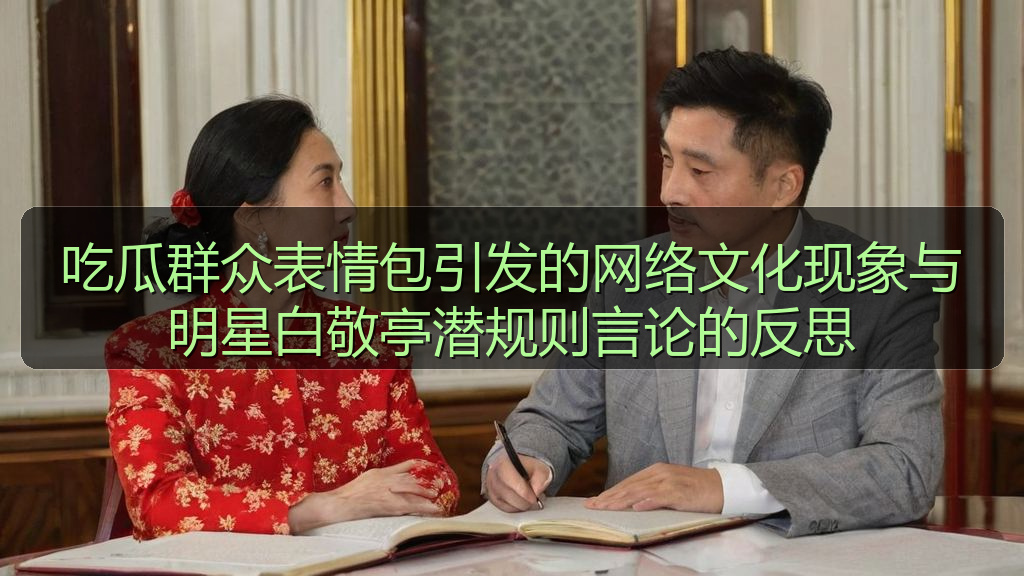 吃瓜群众表情包引发的网络文化现象与明星白敬亭潜规则言论的反思