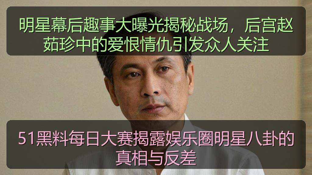 51黑料每日大赛揭露娱乐圈明星八卦的真相与反差