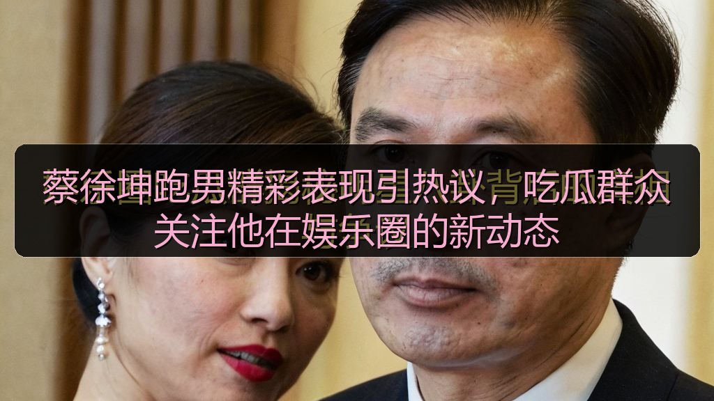 蔡徐坤跑男精彩表现引热议，吃瓜群众关注他在娱乐圈的新动态