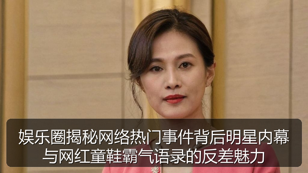 91黑料网 - 娱乐圈揭秘网络热门事件背后明星内幕与网红童鞋霸气语录的反差魅力