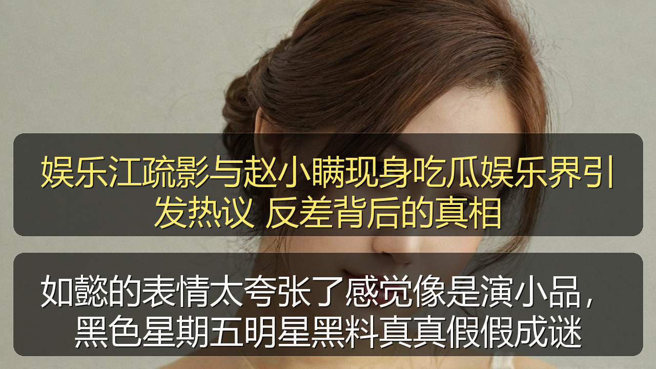 如懿的表情太夸张了感觉像是演小品，黑色星期五明星黑料真真假假成谜