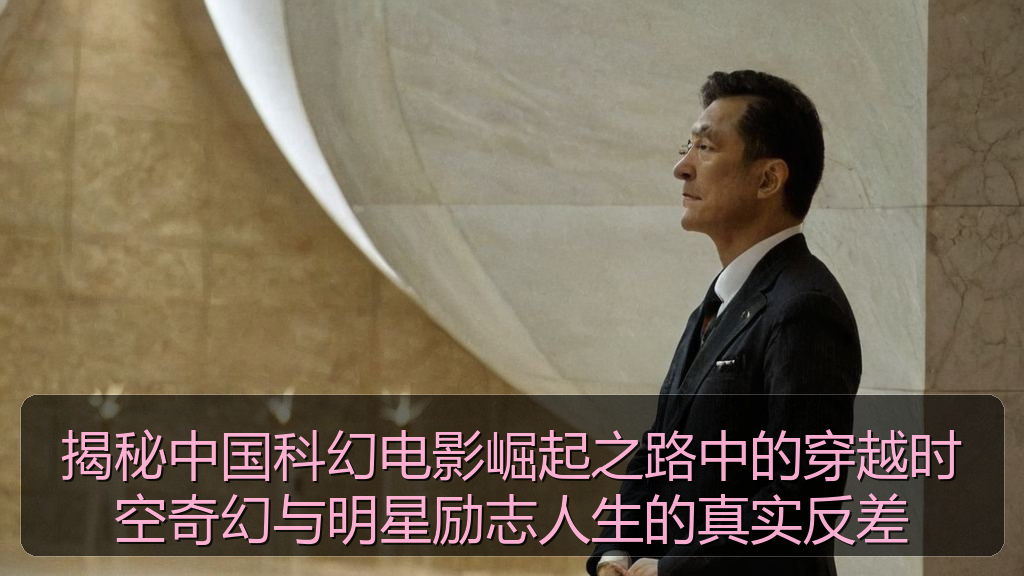 揭秘中国科幻电影崛起之路中的穿越时空奇幻与明星励志人生的真实反差